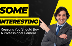 Camera : Some Interesting Reasons You Should Buy A Professional Camera